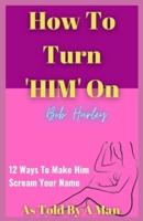 How To Turn Him On