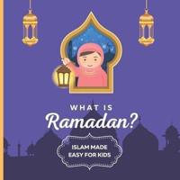 What is Ramadan? Islam Made Easy For Kids: Perfect Islamic Book To Teach Your Child About Ramadan In A Simple, Easy, and Fun Way