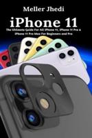 iPhone 11 : The Ultimate Guide For All iPhone 11, iPhone 11 Pro & iPhone 11 Pro Max For Beginners and Pro