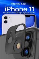 iPhone 11: The Ultimate User Guide For Beginners and Pro