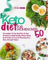 Keto Diet For Women Over 50: The Complete 28-Day Meal Plan To Burn Fat And Lose Weight Quickly Without Giving Up On Foods You Love By Preparing Easy, Tasty, And Light Recipes