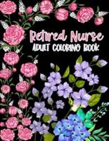 Retired Nurse Adult Coloring Book: Funny Retirement Gag Gift for Retired Nurse Practitioner For Men and Women [Humorous and Fun Thank you Birthday and Appreciation Present for Grandma, Mom, Dad, Friend, Boss]