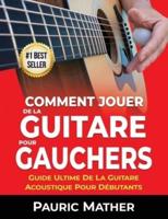 Comment Jouer De La Guitare Pour Gauchers: Guide Ultime De La Guitare Acoustique Pour Débutants