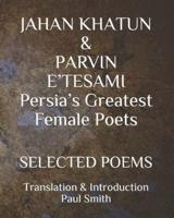 JAHAN KHATUN & PARVIN E'TESAMI Persia's Greatest Female Poets