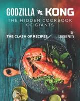 Godzilla vs. Kong: The Hidden Cookbook of Giants: The Clash of Recipes