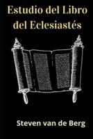 Estudio del Libro del Eclesiastés: El Libro Del Predicador