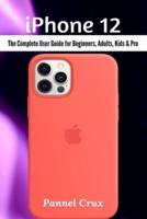 iPhone 12: The Complete User Guide for Beginners, Adults, Kids and Pro