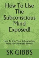 How To Use The Subconscious Mind Exposed!
