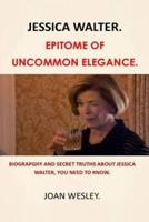 JESSICA WALTER :EPITOME OF UNCOMMON ELEGANCE: BIOGRAPGHY AND SECRET TRUTHS ABOUT JESSICA WALTER, YOU NEED TO KNOW.