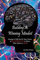 Building A Winning Mindset: Strategies to Help You  Be More Positive  & BE YOUR BEST to Achieve What Matters to YOU!