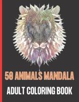 50 ANIMALS MANDALA ADULT COLORING BOOK: 50 Stress Relieving Designs Animals Mandala and So Much More: Coloring Book For Adults.