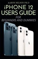 iPhone 12 Users Guide for Beginners and Dummies