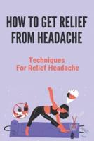 How To Get Relief From Headache