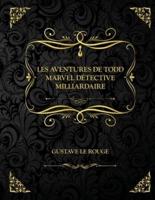 Les Aventures de Todd Marvel détective milliardaire: Edition Collector - Gustave Le Rouge