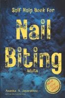 Self Help Book For Nail Biting Adults: Stop Nail Biting Help For Men And Women Of All Ages