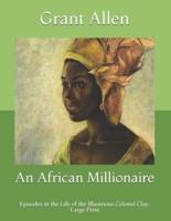 An African Millionaire: Episodes in the Life of the Illustrious Colonel Clay: Large Print
