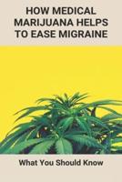 How Medical Marijuana Helps To Ease Migraine