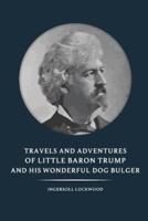 Travels and Adventures of Little Baron Trump and His Wonderful Dog Bulger - Ingersoll Lockwood