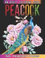Peacock An Adult Coloring Book: 50 + Amazing Peacock Illustrations For Anti Stress Colouring Pages With Relaxation And Mindfulness - Peacock Coloring Book For Girls Who Loves Birds