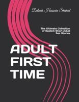 ADULT FIRST TIME: The Ultimate Collection of Explicit Short Adult Sex Stories