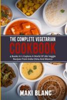 The Complete Vegetarian Cookbook: 4 Books In 1: Explore A World Of 280 Veggie Recipes From India China And Mexico