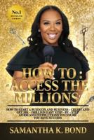 How to "Access The Millions": How to Start a Business + Business Credit and Get 35K-1Million Easy Step by Step Guide Instructions to Ensure YOU Have Success!