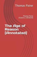 The Age of Reason [Annotated]: Thomas Paine (Classics, Literature)