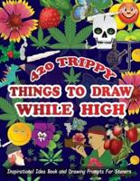 420 Trippy Things To Draw While High: Inspirational Idea Book and Drawing Prompts For Stoners. Gifts For Weed / Marijuana Lovers. Gifts For Adults   Men and Women Smoker Artists