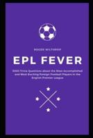 EPL Fever: 3000 Trivia Questions about the Most Accomplished and Most Exciting Foreign Football Players in the English Premier League