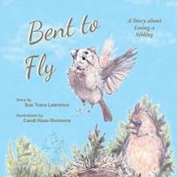 Bent to Fly: A Story about Losing a Sibling