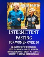 Intermittent Fasting For Women Over 50: Walking Fitness For Senior Women: Steps To Longevity - Healthy Nutrition: How To Losing Weight Quickly In A Safe Way: The Secret To Increase Energy Naturally