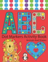 Dot Markers Activity Book Abc Animals And Shapes: Easy Guided Big Dots   Do a dot page a day   ABC Alphabet, Animals And Shapes   A Perfect Book For Toddlers, Kids And Kindergarten Boys and Girls