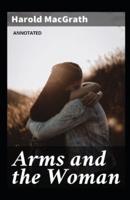 Arms and the Woman : A  Classic Literary Fiction book (Annotated)
