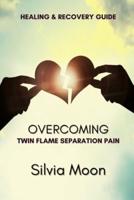 How To Overcome Twin Flame Separation Pain: Recovery & Healing Guide