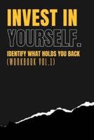 Invest In Yourself - IDENTIFY WHAT HOLDS YOU BACK WORKBOOK (Vol 1)