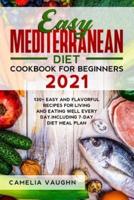 Easy Mediterranean Diet Cookbook for Beginners 2021: 130+ Easy and Flavorful Recipes for Living and Eating Well Every Day. Including 7-Day Diet Meal Plan