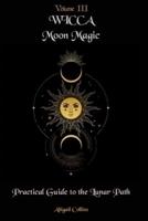 Wicca Moon Magic: Practical Guide to the Lunar Path
