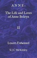 Anne: The Life and Loves of Anne Boleyn II: Lovers Entwined