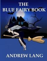 The Blue Fairy Book Andrew Lang : (Children's Classics) A compilation of fairy tales from Germany, France, England, Scotland, and Scandinavia.