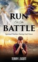 Run To The Battle: Spiritual Warfare During The End Times