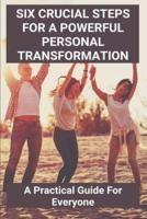 Six Crucial Steps For A Powerful Personal Transformation