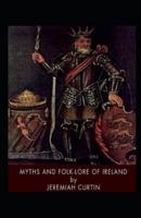 Myths and Folk-Lore of Ireland by Jeremiah Curtin Illustrated Edition