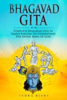 Bhagavad Gita : Complete Bhagavad Gita In Simple English To Understand The Divine Song Of God