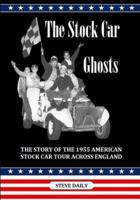 THE STOCK CAR GHOSTS: The Story of the 1955 American Stock Car Tour Across England.