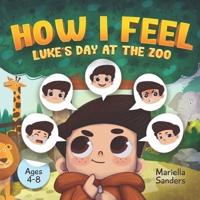 How I Feel: Luke's Day at the Zoo Ages 4-8: An Emotion Book for Kids on How to Recognise and Express Feelings, Self-Regulate and Learn Mindfulness - Exploring Feelings of Anger, Sadness, Fear, and Jealousy for Children