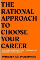 THE RATIONAL APPROACH TO CHOOSE YOUR CAREER:  EXPLORE YOUR POWER OF THINKING AND CHOOSE YOUR DESTINY.