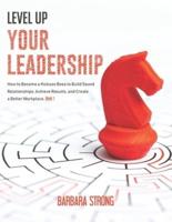 Level Up Your Leadership: How to Become a Kickass Boss to Build Sound Relationships, Achieve Results, and Create a Better Workplace - Book 1