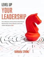 Level Up Your Leadership: How to Become a Kickass Boss to Build Sound Relationships, Achieve Results, and Create a Better Workplace - Book 2