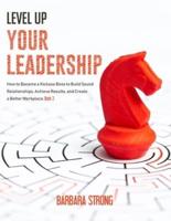 Level Up Your Leadership: How to Become a Kickass Boss to Build Sound Relationships, Achieve Results, and Create a Better Workplace - Book 3