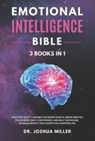 EMOTIONAL INTELLIGENCE Bible 3 BOOKS IN 1: Discover Why it Can Matter More Than IQ, Grow Mental Toughness, Self-Confidence, and Self-Discipline, Manage Anxiety and Fears for a Happier Life